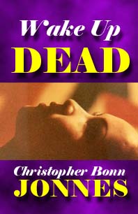 Excerpt of the C.B. Jonnes suspense novel, WAKE UP DEAD, now in its second printing. Order the book now! Many options available.
